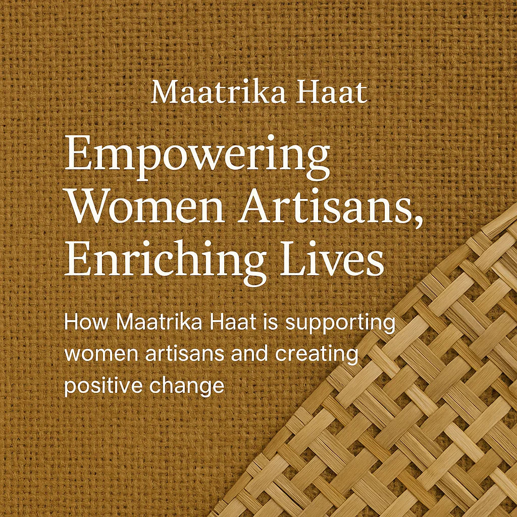Empowering Women Artisans, Enriching Lives — The Story of Maatrika Haat